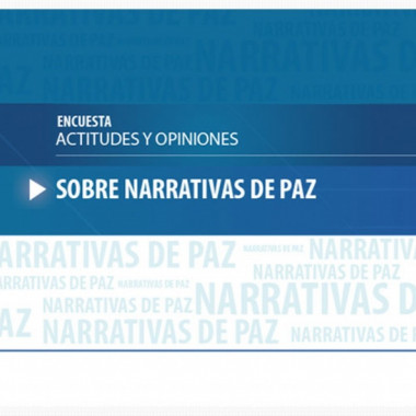 Encuesta nacional ‘Actitudes y opiniones sobre narrativas de paz’