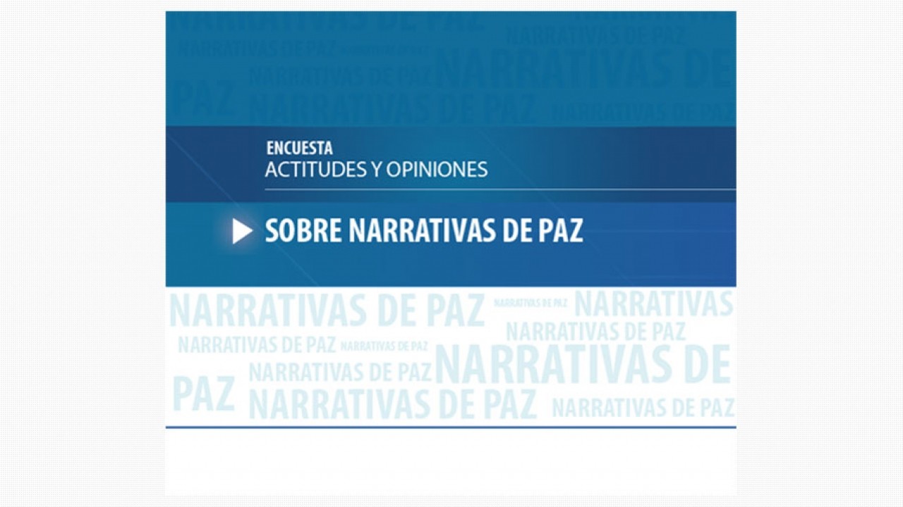 Encuesta nacional ‘Actitudes y opiniones sobre narrativas de paz’