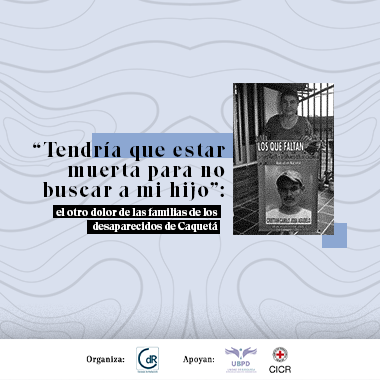 “Tendría que estar muerta para no buscar a mi hijo”: el otro dolor de las familias de los desaparecidos de Caquetá