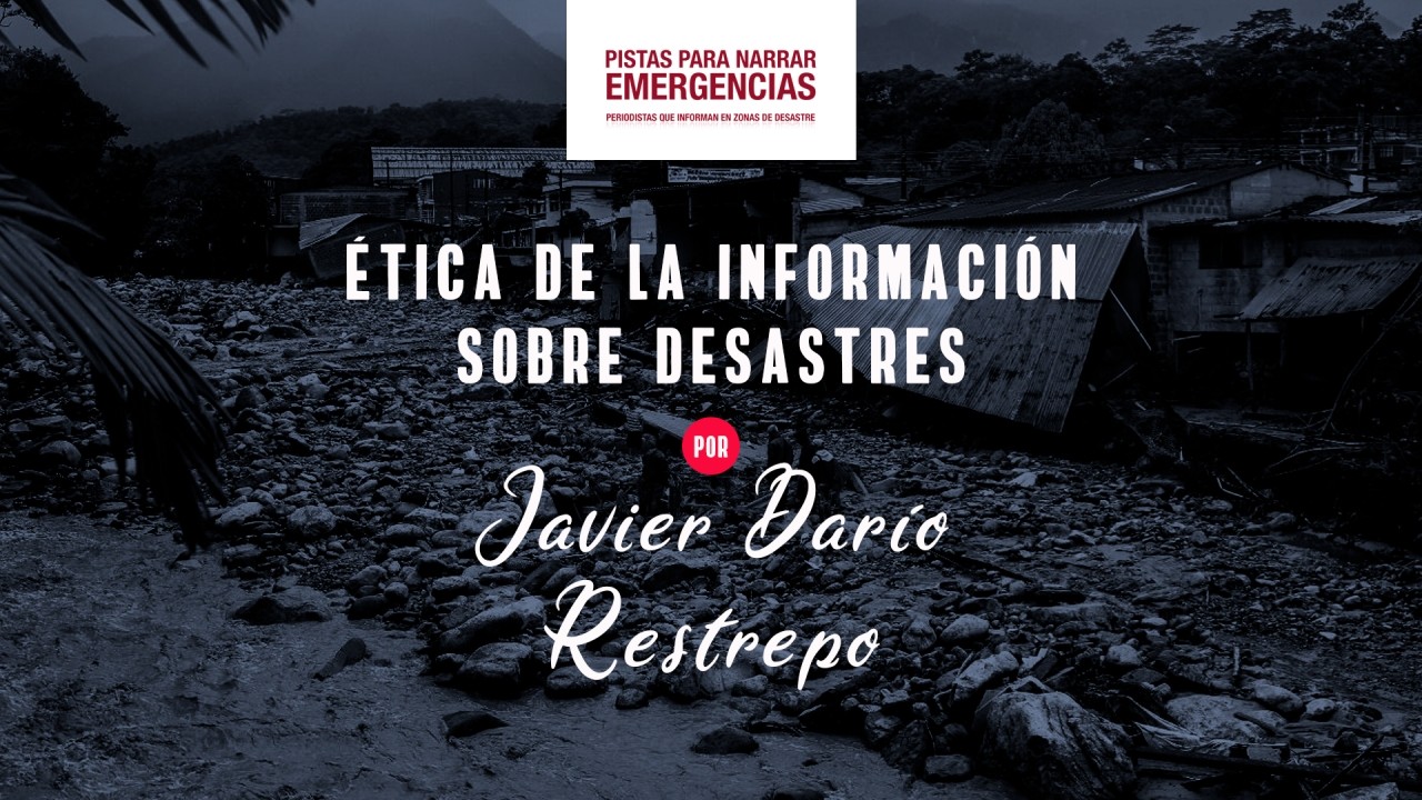 Ética de la información sobre desastres por Javier Darío Restrepo