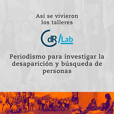 Así se vivieron los talleres CdR/Lab Periodismo para investigar la desaparición y búsqueda de personas