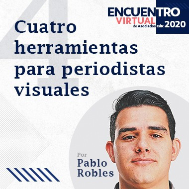 Cuatro herramientas recomendadas por Pablo Robles para periodistas visuales