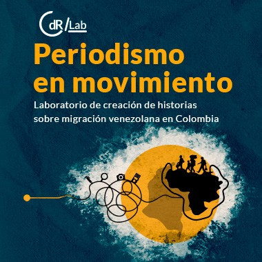 CdR/Lab Periodismo en movimiento Laboratorio de creación de historias sobre migración venezolana en Colombia