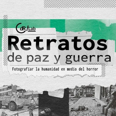 CdR/Lab Retratos de paz y guerra: Fotografiar la humanidad en medio del horror