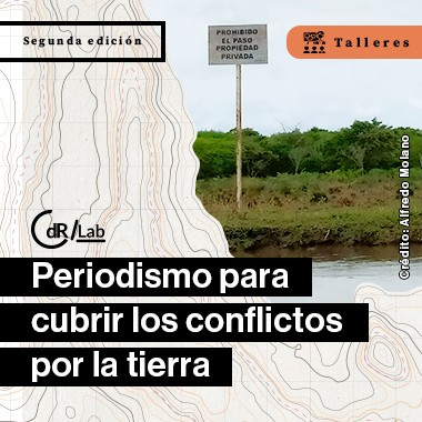 CdR/Lab Periodismo para cubrir los conflictos por la tierra Segunda versión