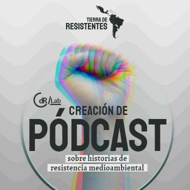 CdR/Lab Creación de pódcast sobre historias de resistencia medioambiental