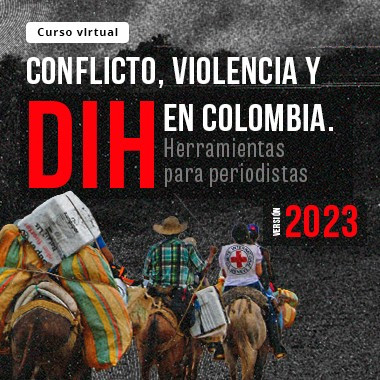 Curso virtual ‘Conflicto, violencia y DIH en Colombia. Herramientas para periodistas’. Versión 2023