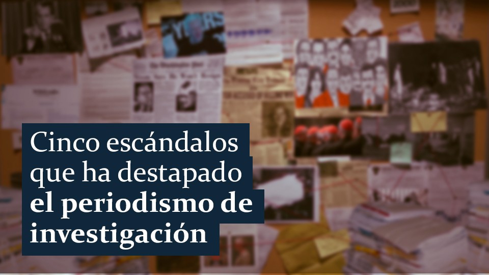 Así ha destapado a la corrupción el periodismo de investigación