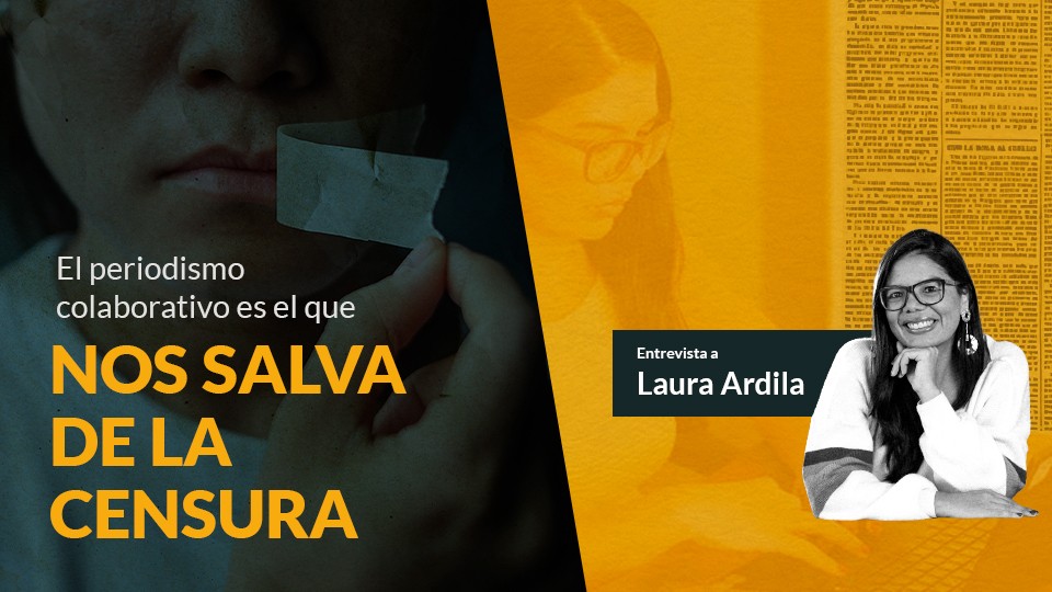 Periodismo colaborativo: Desafiando la censura y exponiendo a los poderosos en Colombia. Una conversación con Laura Ardila