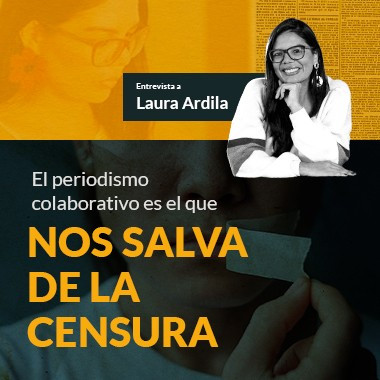 Periodismo colaborativo: Desafiando la censura y exponiendo a los poderosos en Colombia. Una conversación con Laura Ardila