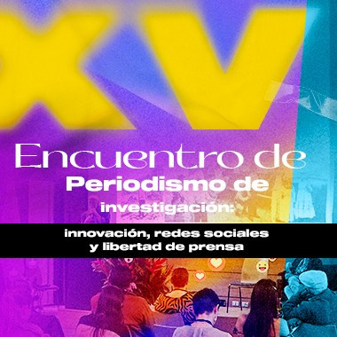 XV Encuentro de Periodismo de Investigación: innovación, redes sociales y libertad de prensa