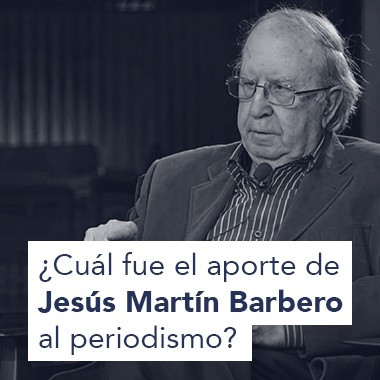 Cinco lecciones de Jesús Martín Barbero al periodismo 