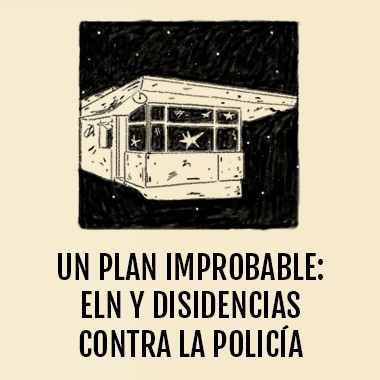 Un plan improbable: ELN y disidencias contra la policía