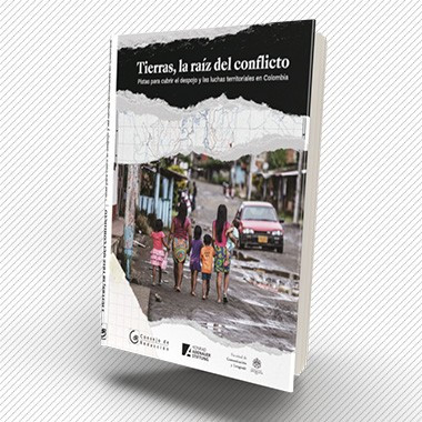 Tierras, la raíz del conflicto. Pistas para cubrir el despojo y los conflictos territoriales en Colombia