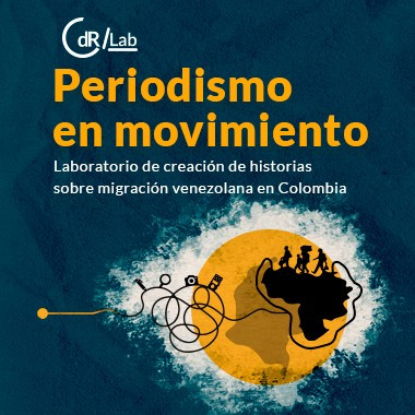 CdR/Lab Periodismo en movimiento  Laboratorio de creación de historias sobre migración venezolana en Colombia