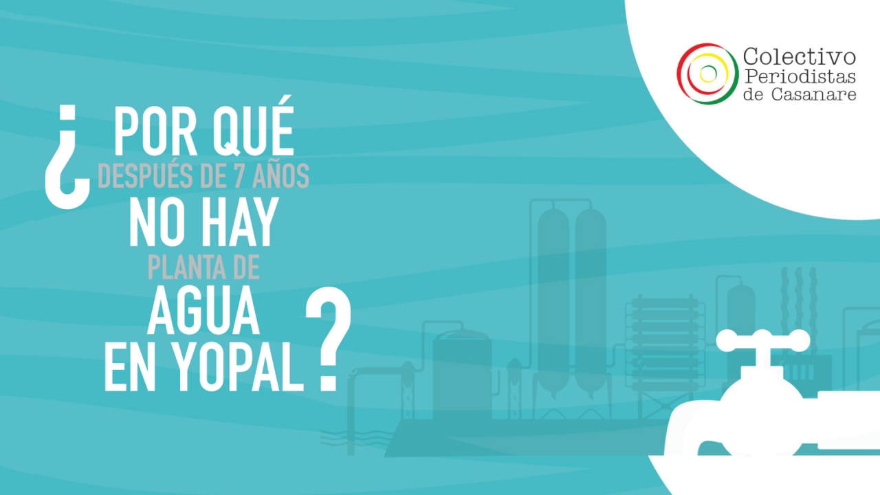 ¿Por qué después de 7 años no hay planta de agua en Yopal?