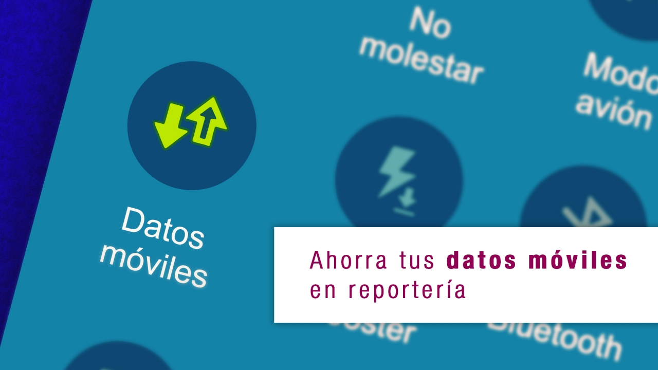 Algunas claves sencillas para ahorrar tus datos móviles en reportería