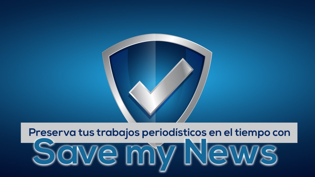 ¡Preserva tus trabajos periodísticos en el tiempo con “Save my News”!