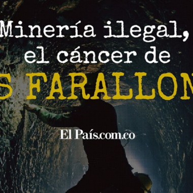 Minería Ilegal, el cáncer de los Farallones