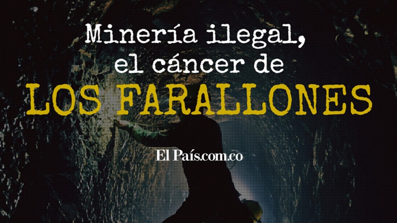 Minería Ilegal, el cáncer de los Farallones