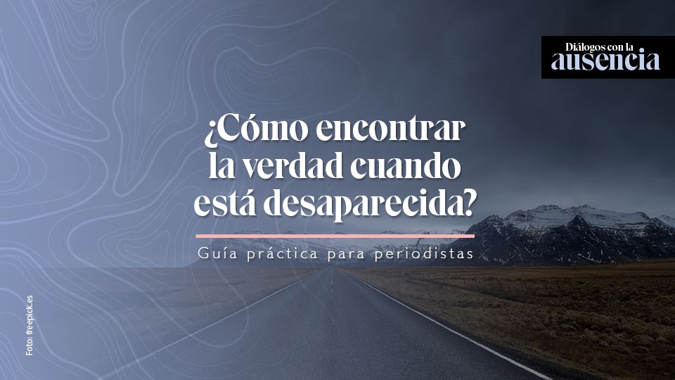 ¿Qué verdad contar cuando parte de la verdad también está desaparecida? Por Juan Gómez de Rutas del Conflicto